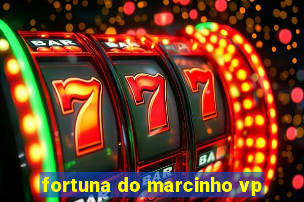 fortuna do marcinho vp